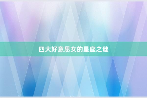 四大好意思女的星座之谜