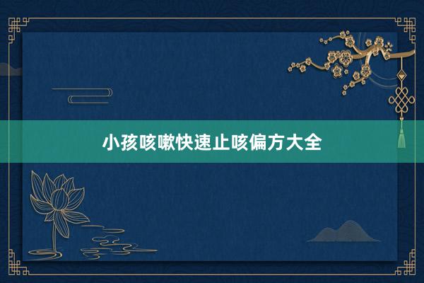 小孩咳嗽快速止咳偏方大全